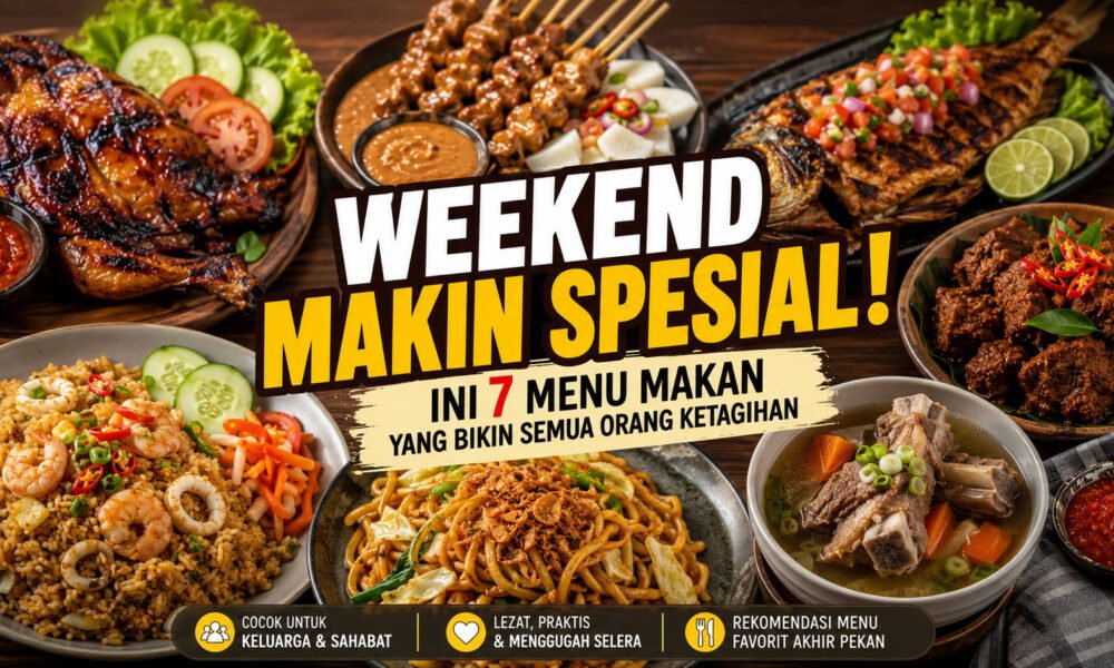 Weekend Makin Spesial! Ini 7 Menu Makan yang Bikin Semua Orang Ketagihan